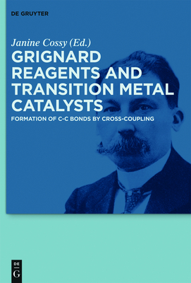 Grignard Reagents and Transition Metal Catalysts: Formation of C-C Bonds by Cross-Coupling By Janine Cossy (Editor), Gerard Cahiez (Contribution by), Catherine S. J. Cazin (Contribution by) Cover Image