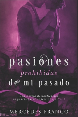Pasiones Prohibidas De Mi Pasado Saga N°2: Una Novela Romántica que no  podrás parar de leer (Paperback)