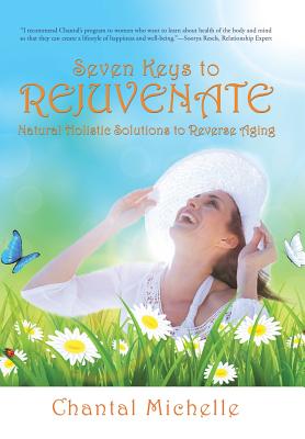 Seven Keys to Rejuvenate: Natural Holistic Solutions to Reverse Aging By Chantal Michelle Cover Image