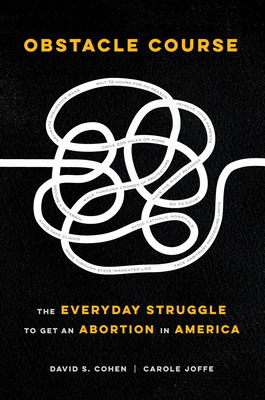Obstacle Course: The Everyday Struggle to Get an Abortion in America By David S. Cohen, Carole Joffe Cover Image