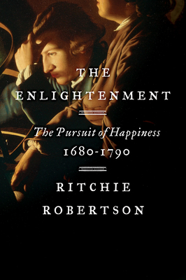 The Enlightenment: The Pursuit of Happiness, 1680-1790 By Ritchie Robertson Cover Image