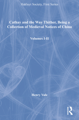 Cathay and the Way Thither, Being a Collection of Medieval Notices of China, Volumes I-II (Hakluyt Society)