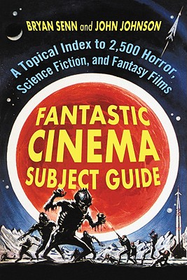 Fantastic Cinema Subject Guide: A Topical Index to 2,500 Horror, Science Fiction, and Fantasy Films Cover Image
