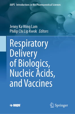 Respiratory Delivery of Biologics, Nucleic Acids, and Vaccines (Aaps Introductions in the Pharmaceutical Sciences #8)