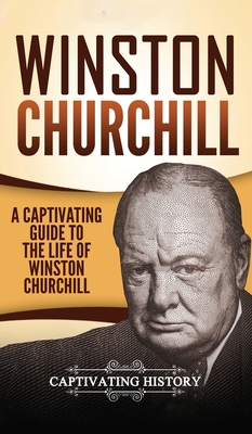 Winston Churchill: A Captivating Guide to the Life of Winston Churchill By Captivating History Cover Image