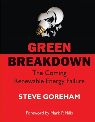 Green Breakdown: The Coming Renewable Energy Failure By Steve Goreham, Mark Mills (Foreword by) Cover Image