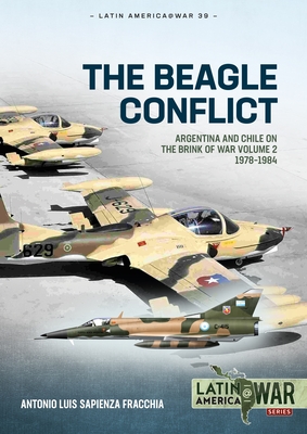 The Beagle Conflict: Argentina and Chile on the Brink of War Volume 2 1978-1984 (Latin America@War)