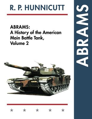 Abrams: A History of the American Main Battle Tank, Vol. 2 By R. P. Hunnicutt Cover Image