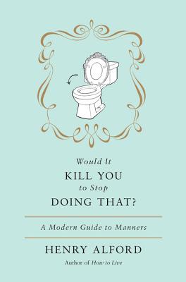 Cover for Would It Kill You to Stop Doing That: A Modern Guide to Manners