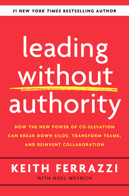 Leading Without Authority: How the New Power of Co-Elevation Can Break Down Silos, Transform Teams, and Reinvent Collaboration Cover Image