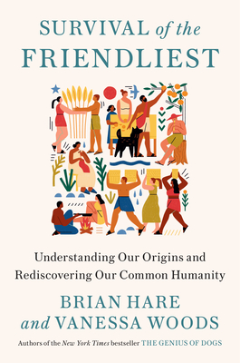 Survival of the Friendliest: Understanding Our Origins and Rediscovering Our Common Humanity Cover Image