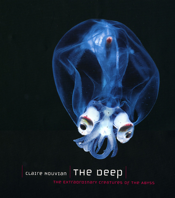 The Deep: The Extraordinary Creatures of the Abyss By Claire Nouvian Cover Image