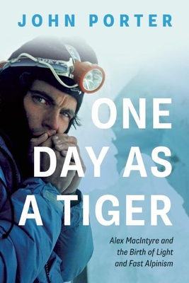 One Day as a Tiger: Alex MacIntyre and the Birth of Light and Fast Alpinism Cover Image
