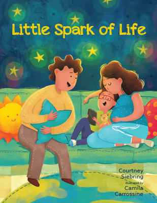 Little Spark of Life: A Celebration of Born and Preborn Human Life By Courtney Siebring, Camila Carrossine (Illustrator) Cover Image