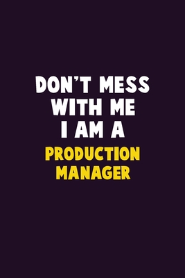 Don't Mess With Me, I Am A Production Manager: 6X9 Career Pride 120 pages Writing Notebooks Cover Image