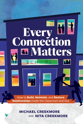 Every Connection Matters: How to Build, Maintain, and Restore Relationships Inside the Classroom and Out Cover Image
