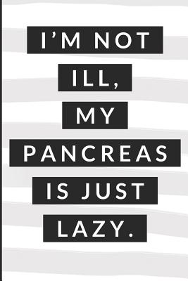 I'm Not Ill My Pancreas Is Just Lazy: Diabetes Log Book for Keeping Track of Blood Glucose Level By Dt Productions Cover Image