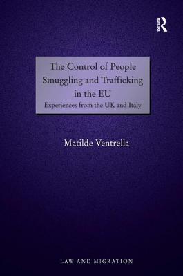 The Control of People Smuggling and Trafficking in the EU: Experiences from the UK and Italy (Law and Migration) Cover Image