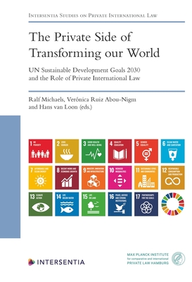 The Private Side of Transforming our World - UN Sustainable Development Goals 2030 and the Role of Private International Law (Intersentia Studies on Private International Law) By Ralf Michaels (Editor), Veronica Ruiz Abou-Nigm (Editor), Hans van Loon (Editor) Cover Image