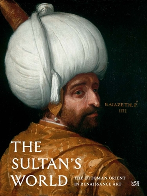 The Sultan's World: The Ottoman Orient in Renaissance Art Cover Image