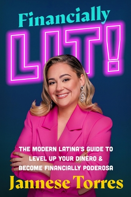 Financially Lit!: The Modern Latina’s Guide to Level Up Your Dinero & Become Financially Poderosa By Jannese Torres Cover Image