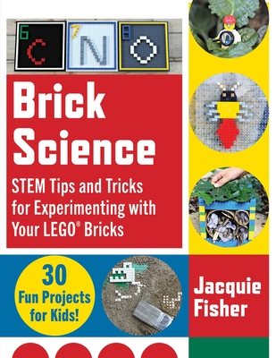 Brick Science: STEM Tips and Tricks for Experimenting with Your LEGO Bricks—30 Fun Projects for Kids!