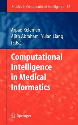 Computational Intelligence in Medical Informatics (Studies in Computational Intelligence #85) By Arpad Kelemen (Editor), Ajith Abraham (Editor), Yulan Liang (Editor) Cover Image