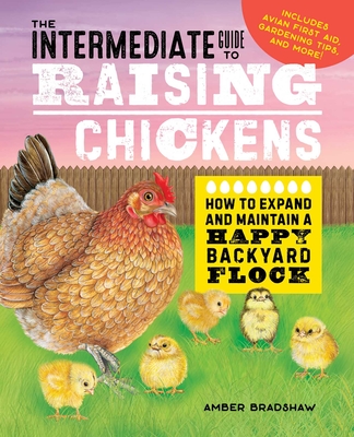 The Intermediate Guide to Raising Chickens: How to Expand and Maintain a Happy Backyard Flock