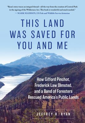 This Land Was Saved for You and Me: How Gifford Pinchot, Frederick Law Olmsted, and a Band of Foresters Rescued America's Public Lands By Jeffrey H. Ryan Cover Image