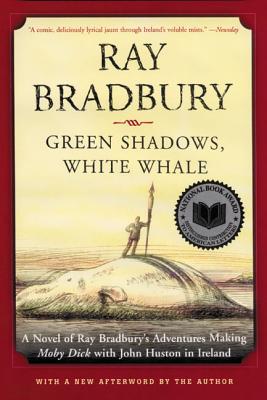 Green Shadows, White Whale: A Novel of Ray Bradbury's Adventures Making Moby Dick with John Huston in Ireland Cover Image