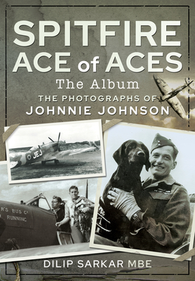 Spitfire Ace of Aces: The Album: The Photographs of Johnnie Johnson Cover Image