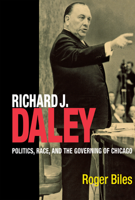 Richard J. Daley: Politics, Race, and the Governing of Chicago
