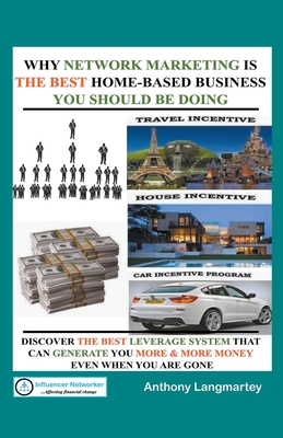 Why Network Marketing Is the Best Home-Based Business You Should Be Doing By Anthony Langmartey Cover Image