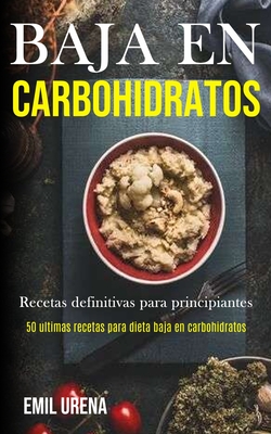 Baja En Carbohidratos: Recetas definitivas para principiantes (50 ultimas recetas para dieta baja en carbohidratos) Cover Image