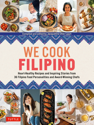 We Cook Filipino: Heart-Healthy Recipes and Inspiring Stories from 36 Filipino Food Personalities and Award-Winning Chefs Cover Image