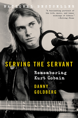 Serving the Servant: Remembering Kurt Cobain By Danny Goldberg Cover Image