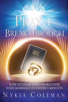 Pray-4-Breakthrough: How to Speak God's Word Over Your Marriage in Under 5 Minutes By Nykia Coleman Cover Image