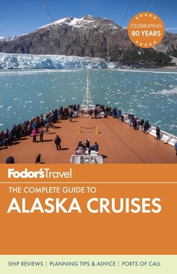 Fodor's the Complete Guide to Alaska Cruises (Fodor's Full-Color Gold Guides) By Fodor's Travel Guides Cover Image