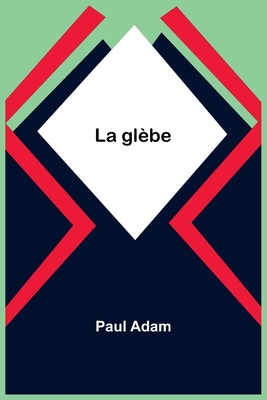 La glèbe By Paul Adam Cover Image