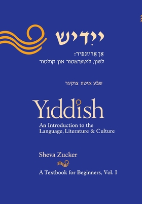 Yiddish: An Introduction to the Language, Literature and Culture, Vol. 1 By Sheva Zucker Cover Image