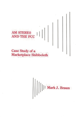 Am Stereo and the FCC: Case Study of a Marketplace Shibboleth By Mark Jerome Braun Cover Image
