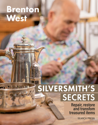 A Silversmith's Secrets: Repair, restore and transform treasured items By Brenton West Cover Image
