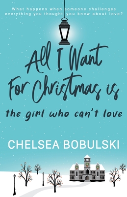 All I Want For Christmas is the Girl Who Can't Love: A YA Holiday Romance Cover Image