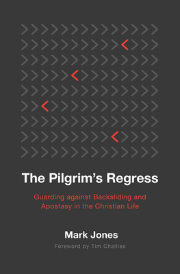 The Pilgrim's Regress: Guarding Against Backsliding and Apostasy in the Christian Life Cover Image