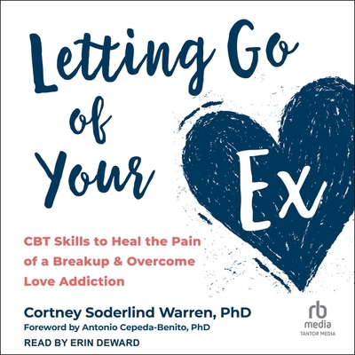 Letting Go of Your Ex: CBT Skills to Heal the Pain of a Breakup and Overcome Love Addiction Cover Image