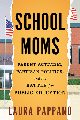 School Moms: Parent Activism, Partisan Politics, and the Battle for Public Education By Laura Pappano Cover Image
