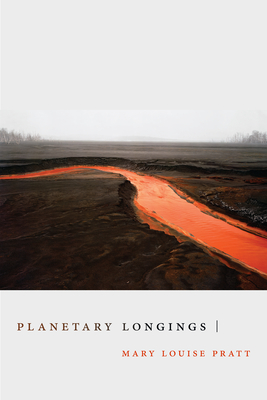 Planetary Longings (Dissident Acts) By Mary Louise Pratt Cover Image