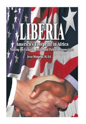 Liberia: America's Footprint in Africa: Making the Cultural, Social, and Political Connections By Jesse N. Mongrue M. Ed Cover Image