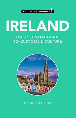 Ireland - Culture Smart!: The Essential Guide to Customs & Culture By Alexandra Furbee Cover Image