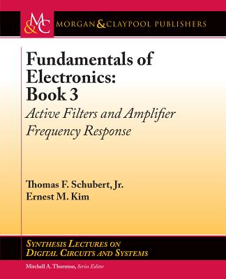 Fundamentals of Electronics: Book 3: Active Filters and Amplifier Frequency Response (Synthesis Lectures on Digital Circuits and Systems) Cover Image